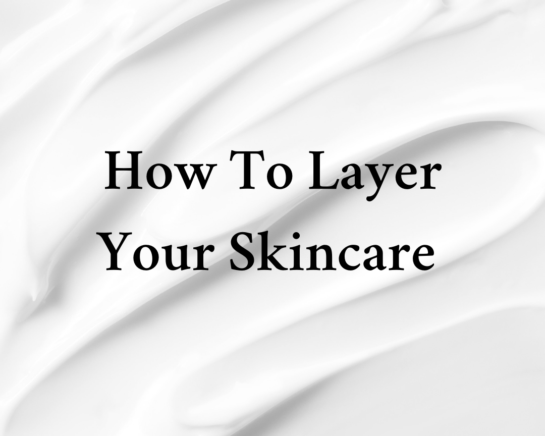 How to Layer Your Skincare